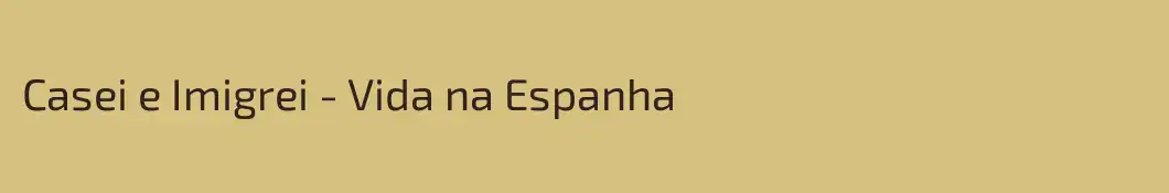 Casei e Imigrei - Vida na Espanha